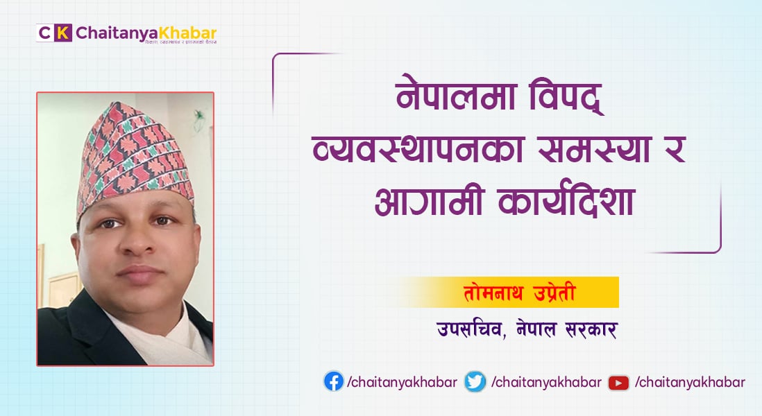नेपालमा विपद् व्यवस्थापनका समस्या र आगामी कार्यदिशा: तोमनाथ उप्रेती