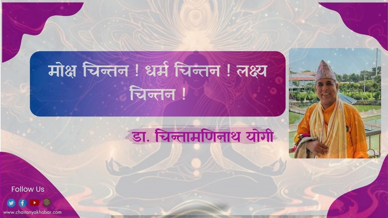 मोक्ष चिन्तन! धर्म चिन्तन! लक्ष्य चिन्तन ! : डा. चिन्तामणिनाथ योगी