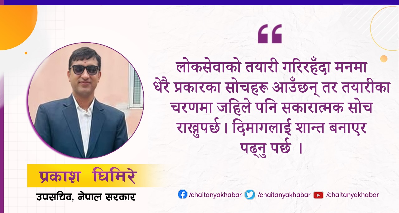 आफ्नो विज्ञता र कमजोरीको मूल्याङ्कन आफैँले गर्नुपर्छ, लोकसेवा अवश्य सफल भइन्छ  : प्रकाश घिमिरे