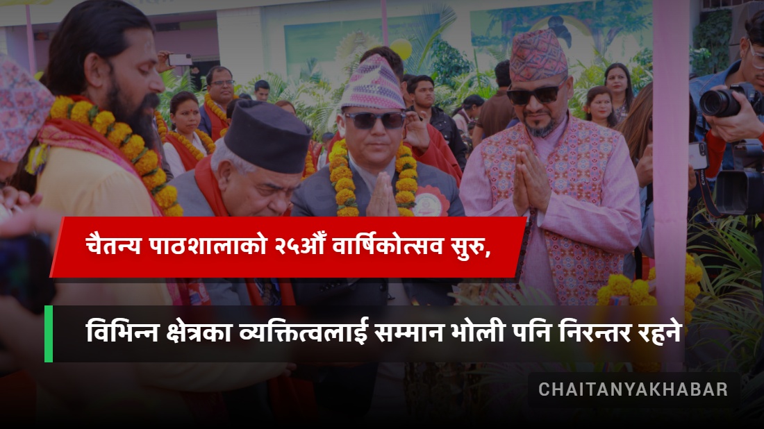 चैतन्य पाठशालाको २५औँ वार्षिकोत्सव सुरु, विभिन्न क्षेत्रका व्यक्तित्वलाई सम्मान भोली पनि निरन्तर रहने